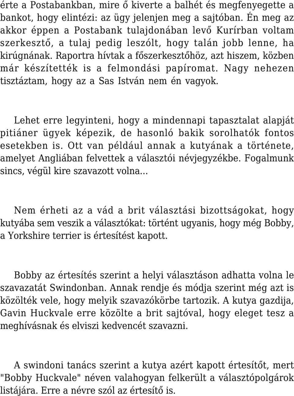 Raportra hívtak a főszerkesztőhöz, azt hiszem, közben már készítették is a felmondási papíromat. Nagy nehezen tisztáztam, hogy az a Sas István nem én vagyok.