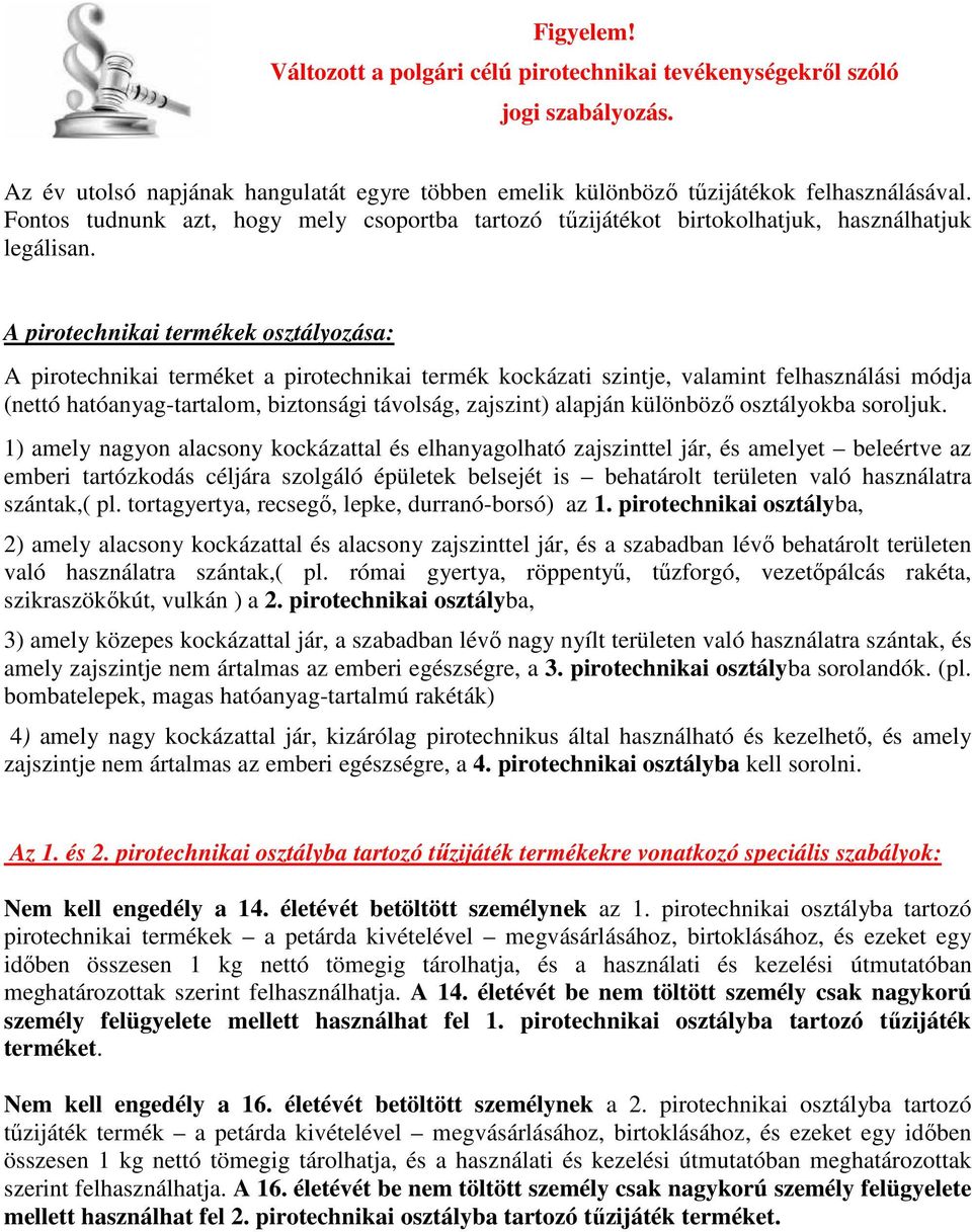 A pirotechnikai termékek osztályozása: A pirotechnikai terméket a pirotechnikai termék kockázati szintje, valamint felhasználási módja (nettó hatóanyag-tartalom, biztonsági távolság, zajszint)