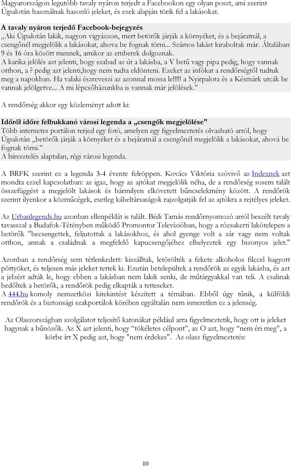 .. Számos lakást kiraboltak már. Általában 9 és 16 óra között mennek, amikor az emberek dolgoznak.