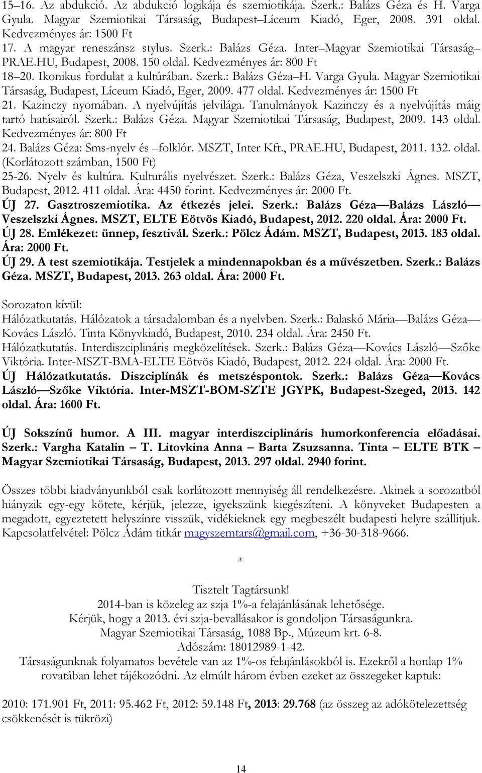 Varga Gyula. Magyar Szemiotikai Társaság, Budapest, Líceum Kiadó, Eger, 2009. 477 oldal. Kedvezményes ár: 1500 Ft 21. Kazinczy nyomában. A nyelvújítás jelvilága.