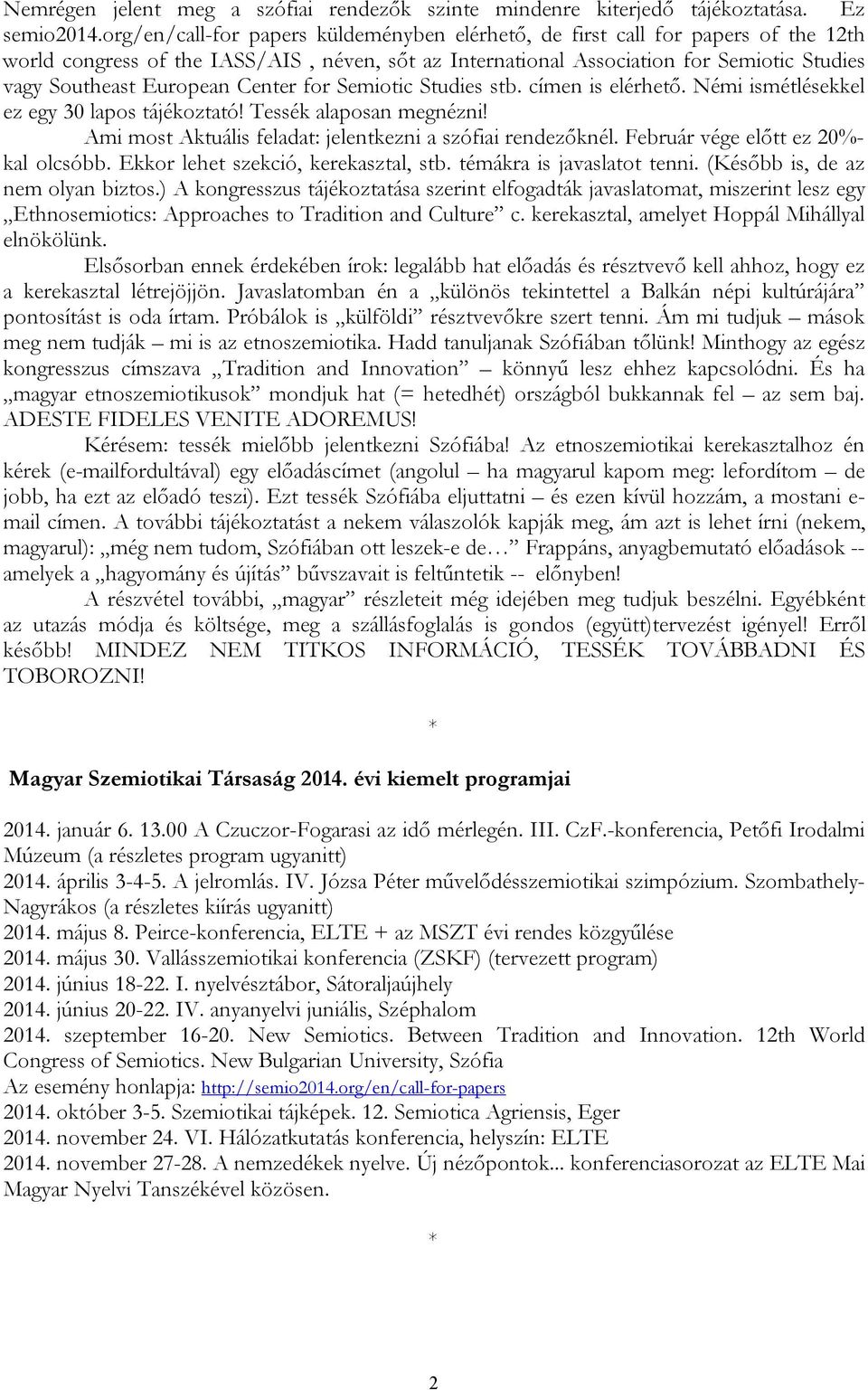 Center for Semiotic Studies stb. címen is elérhető. Némi ismétlésekkel ez egy 30 lapos tájékoztató! Tessék alaposan megnézni! Ami most Aktuális feladat: jelentkezni a szófiai rendezőknél.