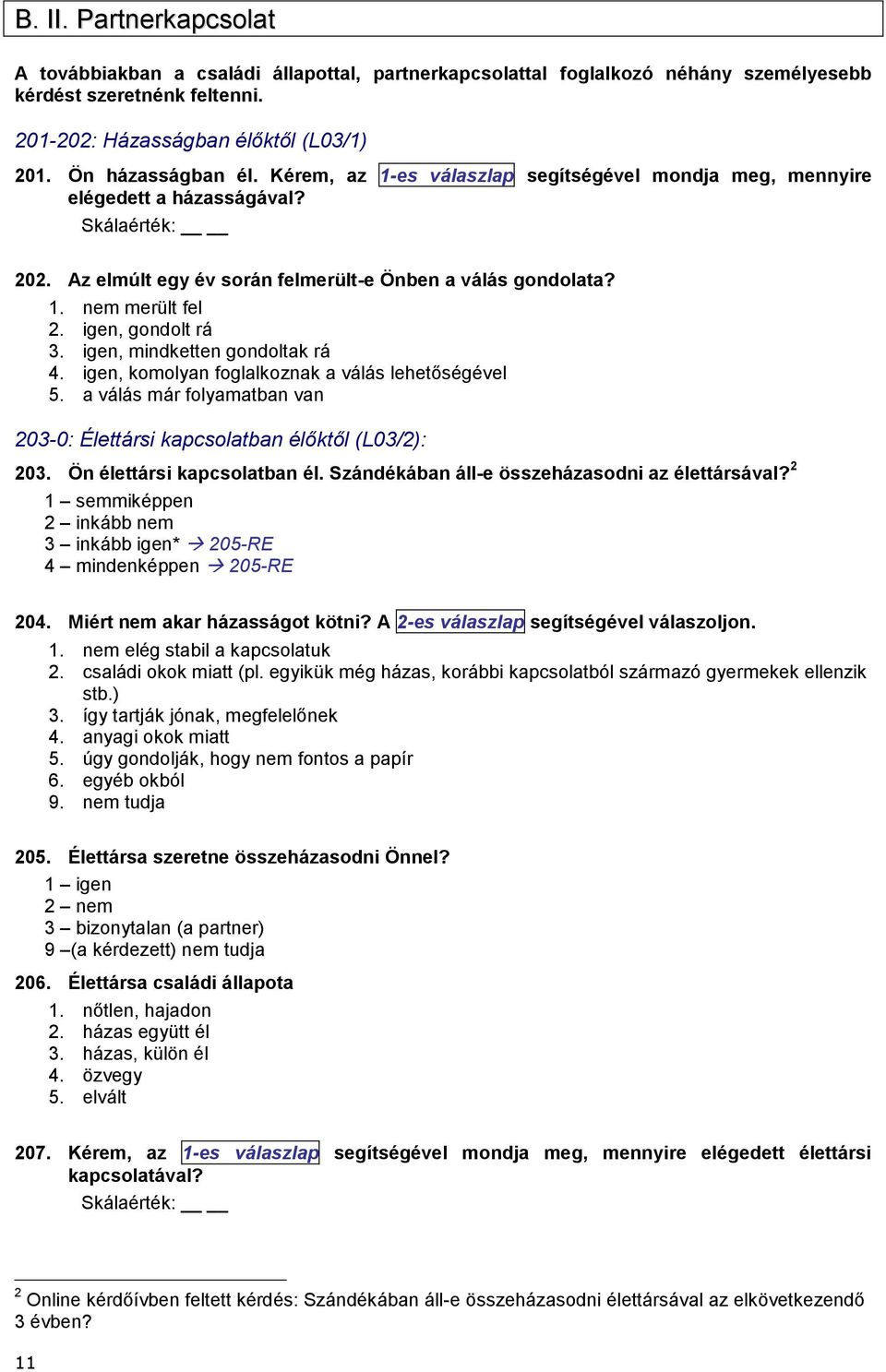 igen, gondolt rá 3. igen, mindketten gondoltak rá 4. igen, komolyan foglalkoznak a válás lehetőségével 5. a válás már folyamatban van 203-0: Élettársi kapcsolatban élőktől (L03/2): 203.