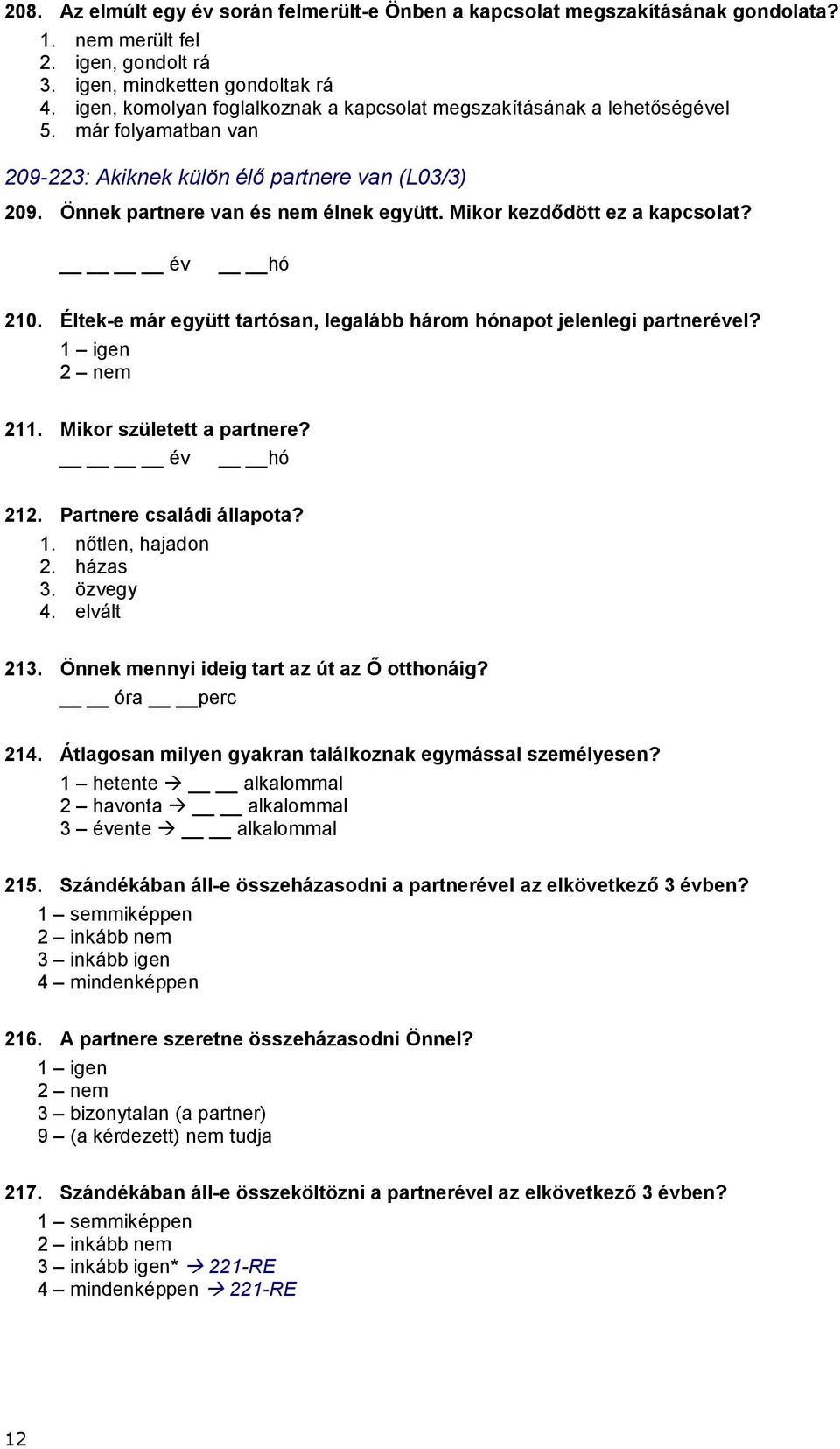 Mikor kezdődött ez a kapcsolat? év hó 210. Éltek-e már együtt tartósan, legalább három hónapot jelenlegi partnerével? 1 igen 2 nem 211. Mikor született a partnere? év hó 212.