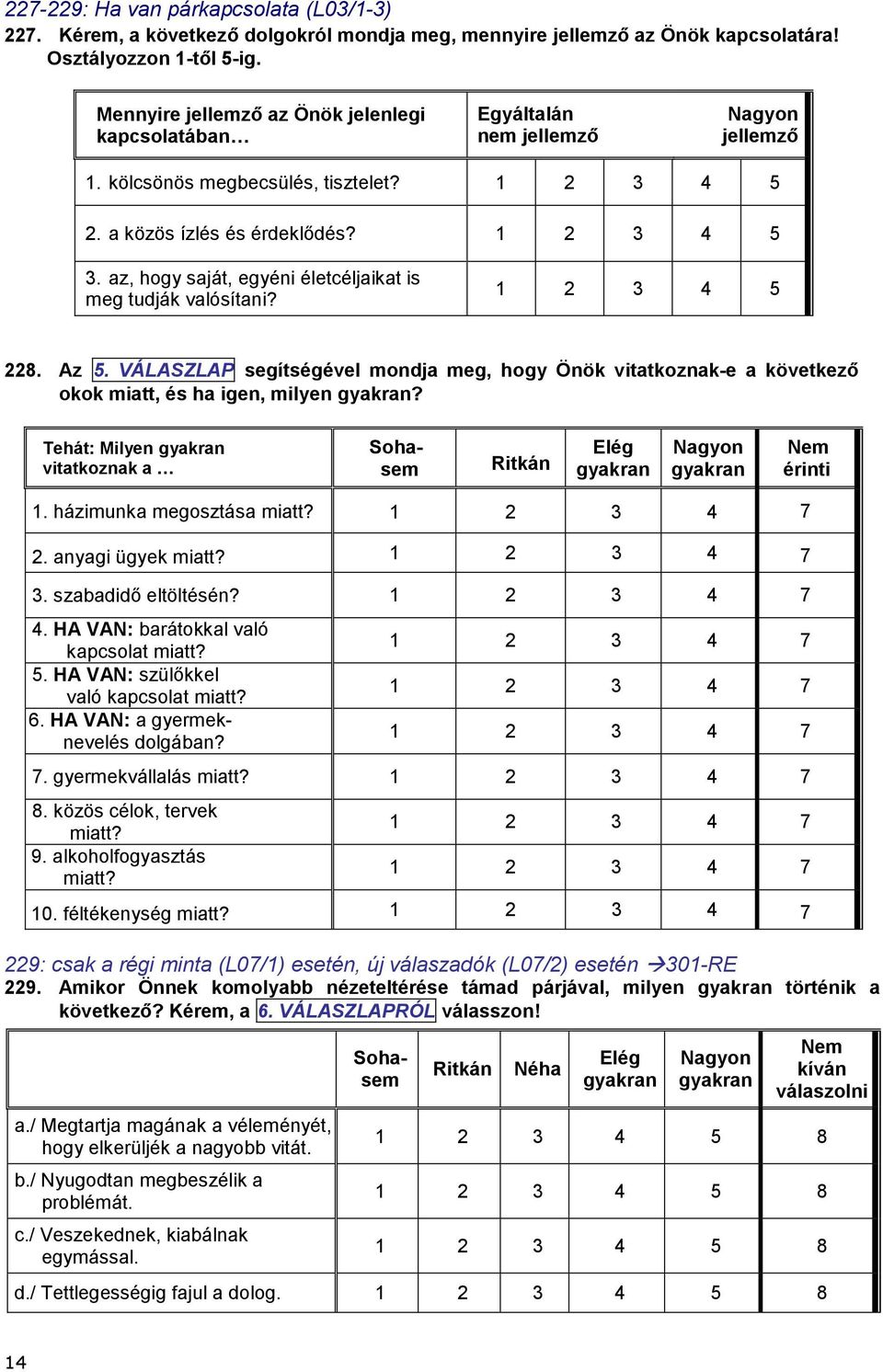 az, hogy saját, egyéni életcéljaikat is meg tudják valósítani? 228. Az 5. VÁLASZLAP segítségével mondja meg, hogy Önök vitatkoznak-e a következő okok miatt, és ha igen, milyen gyakran?