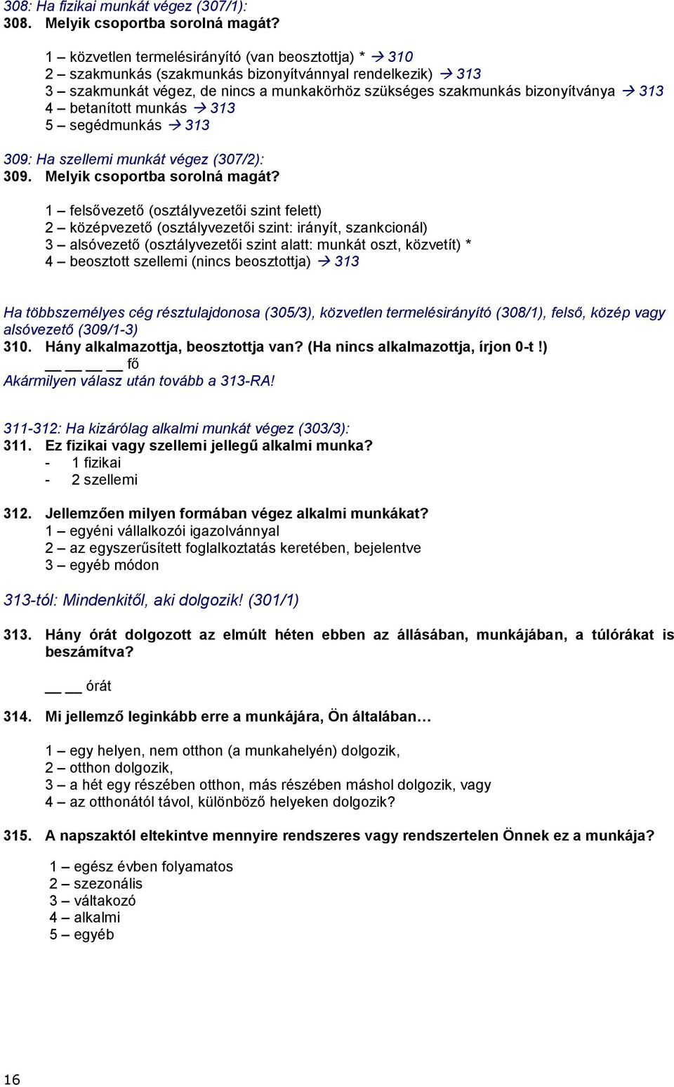 betanított munkás 313 5 segédmunkás 313 309: Ha szellemi munkát végez (307/2): 309. Melyik csoportba sorolná magát?