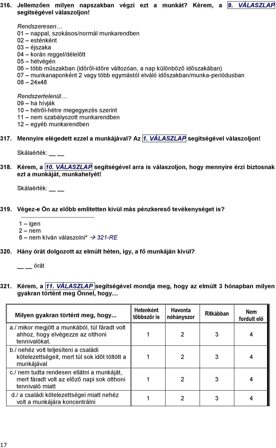 munkanaponként 2 vagy több egymástól elváló időszakban/munka-periódusban 08 24x48 Rendszertelenül 09 ha hívják 10 hétről-hétre megegyezés szerint 11 nem szabályozott munkarendben 12 egyéb