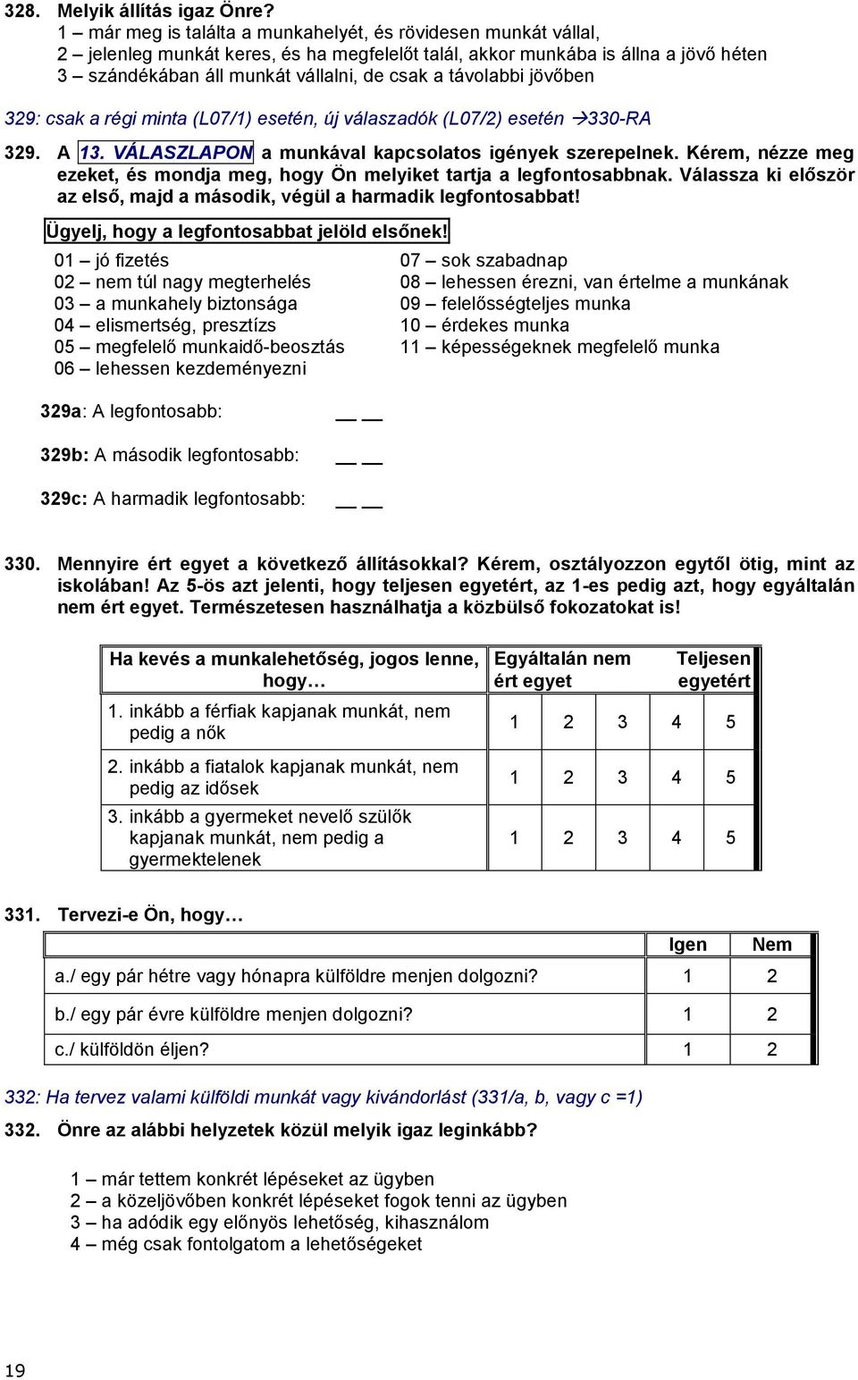 távolabbi jövőben 329: csak a régi minta (L07/1) esetén, új válaszadók (L07/2) esetén 330-RA 329. A 13. VÁLASZLAPON a munkával kapcsolatos igények szerepelnek.