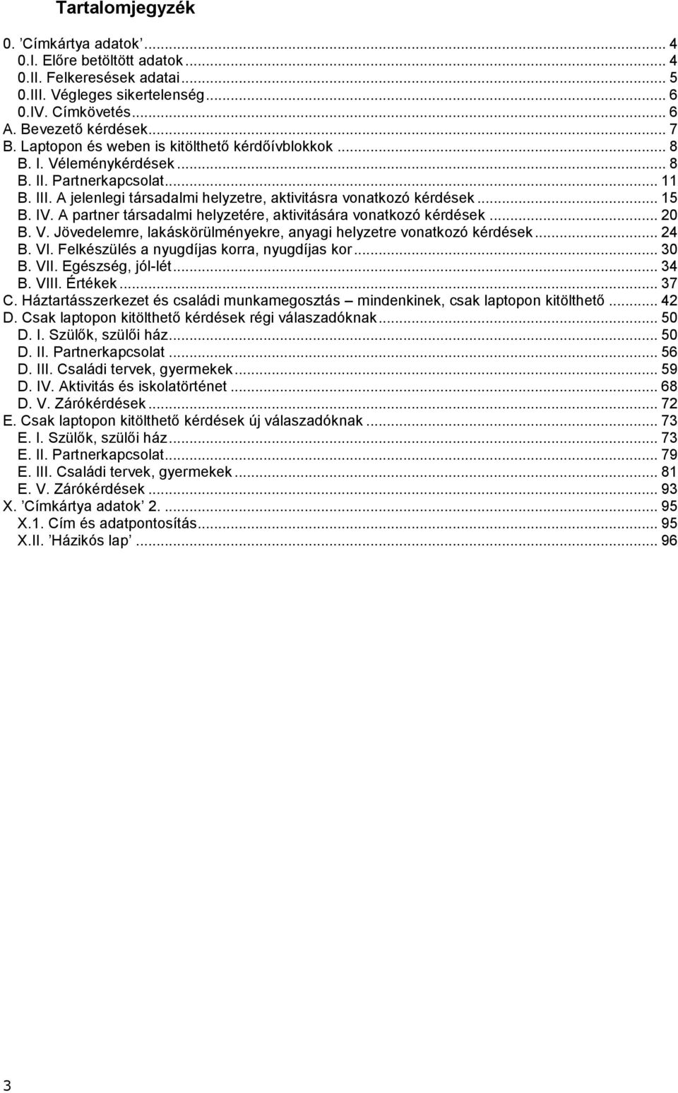 A partner társadalmi helyzetére, aktivitására vonatkozó kérdések... 20 B. V. Jövedelemre, lakáskörülményekre, anyagi helyzetre vonatkozó kérdések... 24 B. VI.