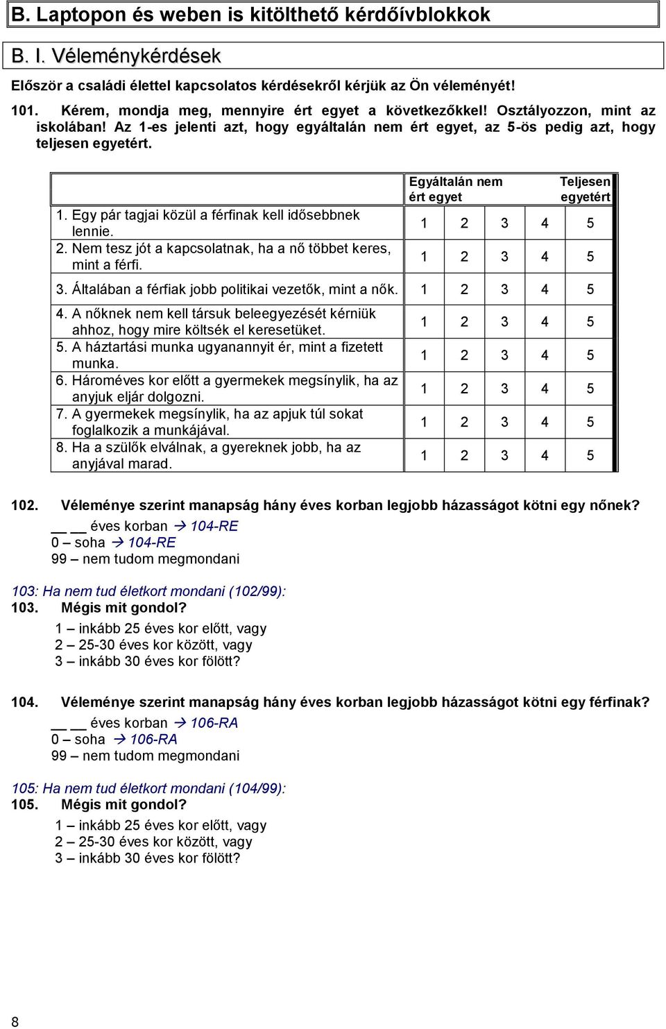 2. Nem tesz jót a kapcsolatnak, ha a nő többet keres, mint a férfi. Egyáltalán nem ért egyet Teljesen egyetért 3. Általában a férfiak jobb politikai vezetők, mint a nők. 4.