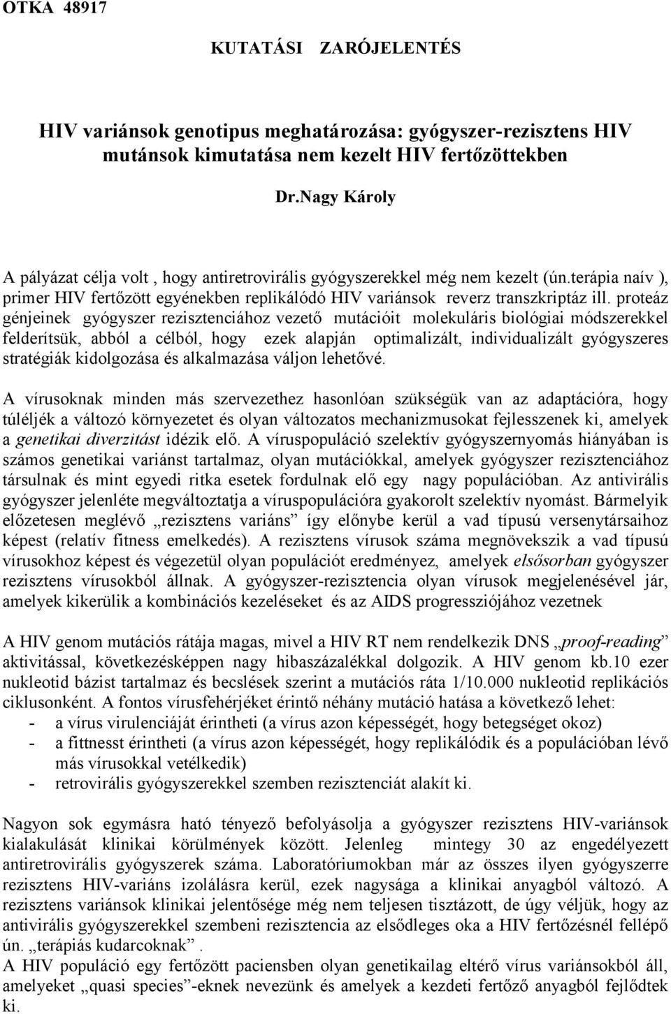 proteáz génjeinek gyógyszer rezisztenciához vezető mutációit molekuláris biológiai módszerekkel felderítsük, abból a célból, hogy ezek alapján optimalizált, individualizált gyógyszeres stratégiák