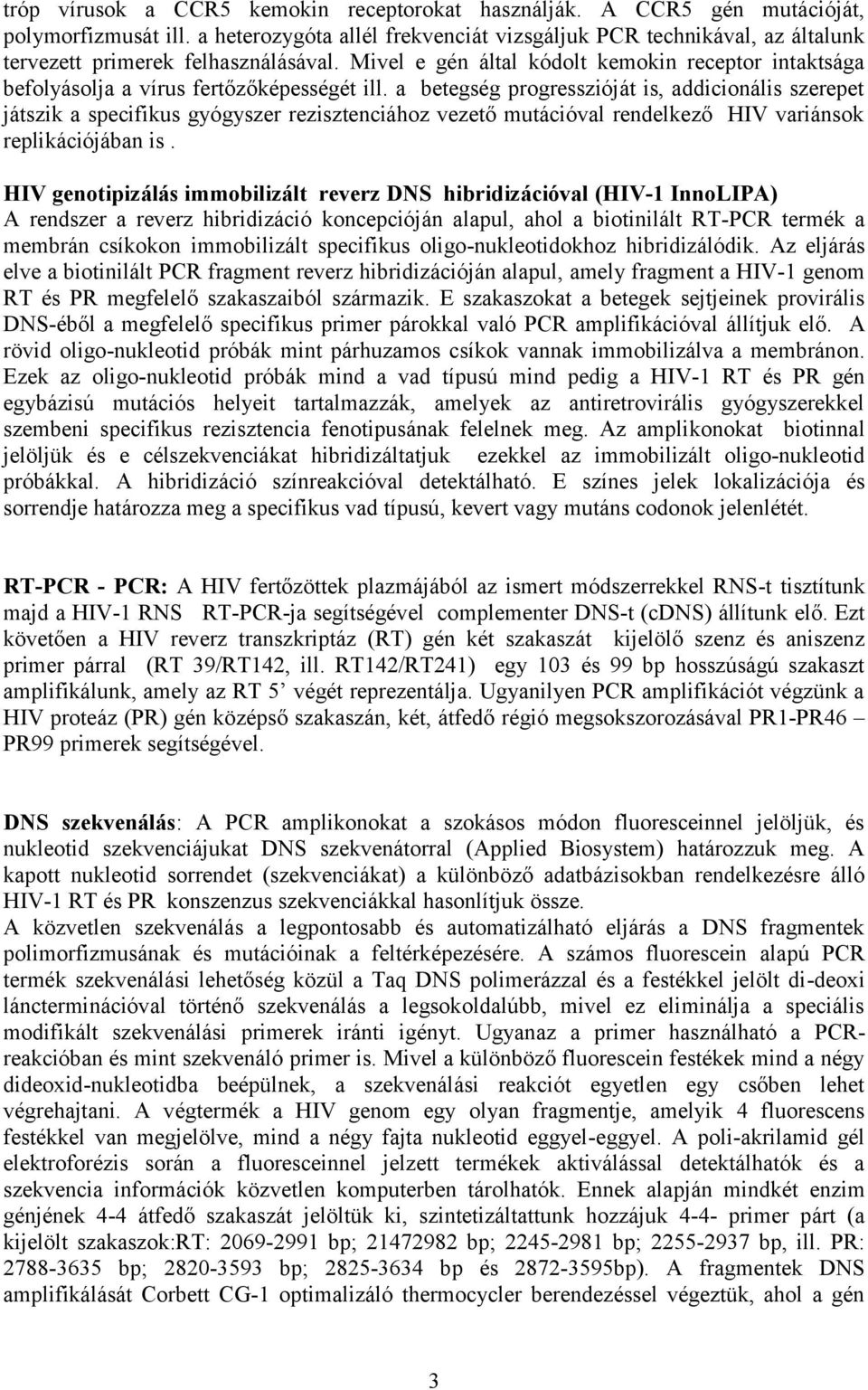 Mivel e gén által kódolt kemokin receptor intaktsága befolyásolja a vírus fertőzőképességét ill.