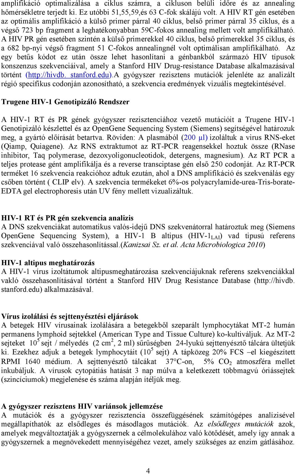 amplifikálható. A HIV PR gén esetében szintén a külső primerekkel 40 ciklus, belső primerekkel 35 ciklus, és a 682 bp-nyi végső fragment 51 C-fokos annealingnél volt optimálisan amplifikálható.