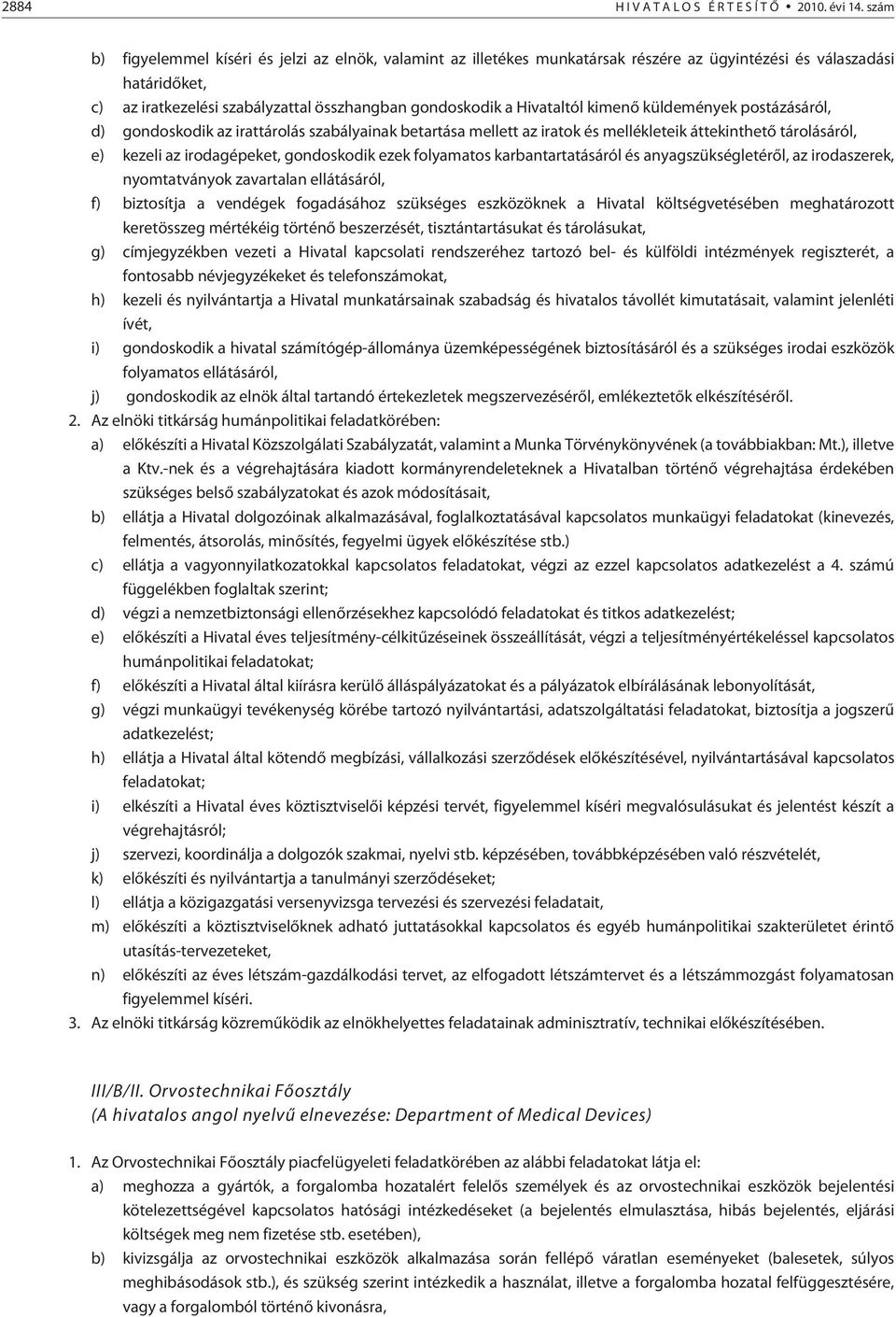 Hivataltól kimenõ küldemények postázásáról, d) gondoskodik az irattárolás szabályainak betartása mellett az iratok és mellékleteik áttekinthetõ tárolásáról, e) kezeli az irodagépeket, gondoskodik