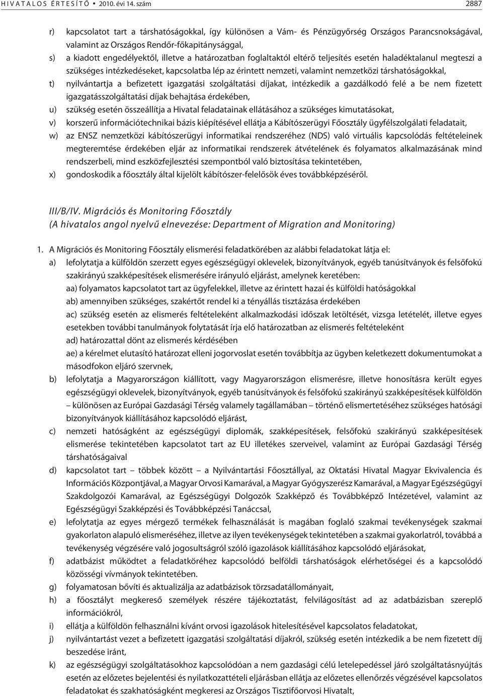 határozatban foglaltaktól eltérõ teljesítés esetén haladéktalanul megteszi a szükséges intézkedéseket, kapcsolatba lép az érintett nemzeti, valamint nemzetközi társhatóságokkal, t) nyilvántartja a