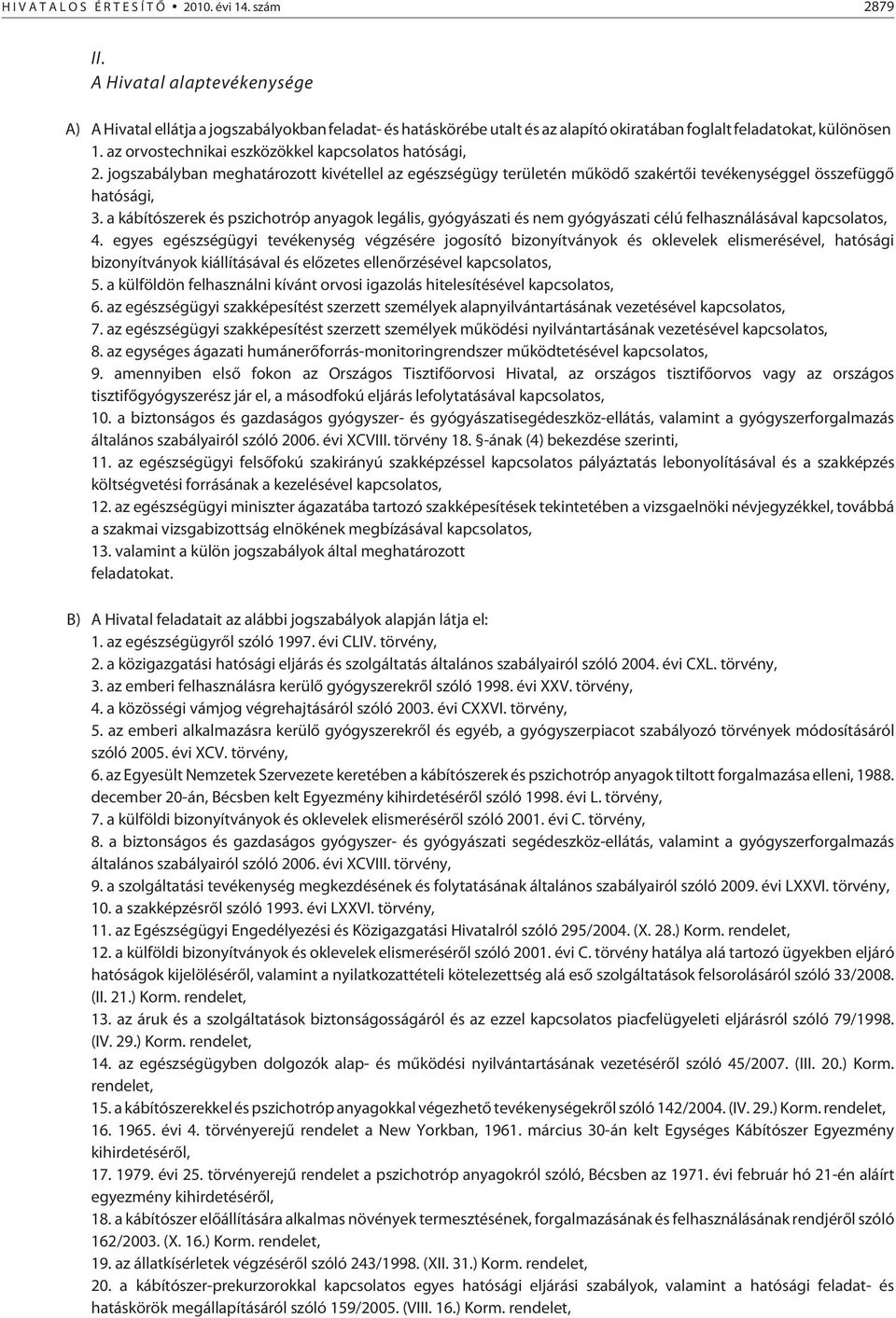 az orvostechnikai eszközökkel kapcsolatos hatósági, 2. jogszabályban meghatározott kivétellel az egészségügy területén mûködõ szakértõi tevékenységgel összefüggõ hatósági, 3.