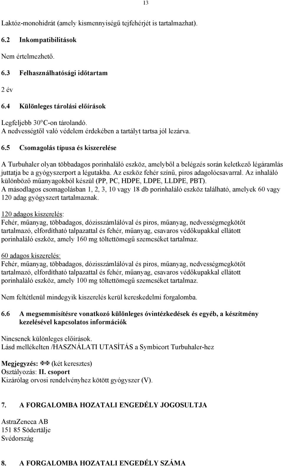 5 Csomagolás típusa és kiszerelése A Turbuhaler olyan többadagos porinhaláló eszköz, amelyből a belégzés során keletkező légáramlás juttatja be a gyógyszerport a légutakba.