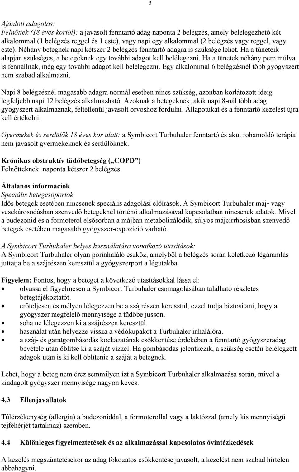 Ha a tünetek néhány perc múlva is fennállnak, még egy további adagot kell belélegezni. Egy alkalommal 6 belégzésnél több gyógyszert nem szabad alkalmazni.