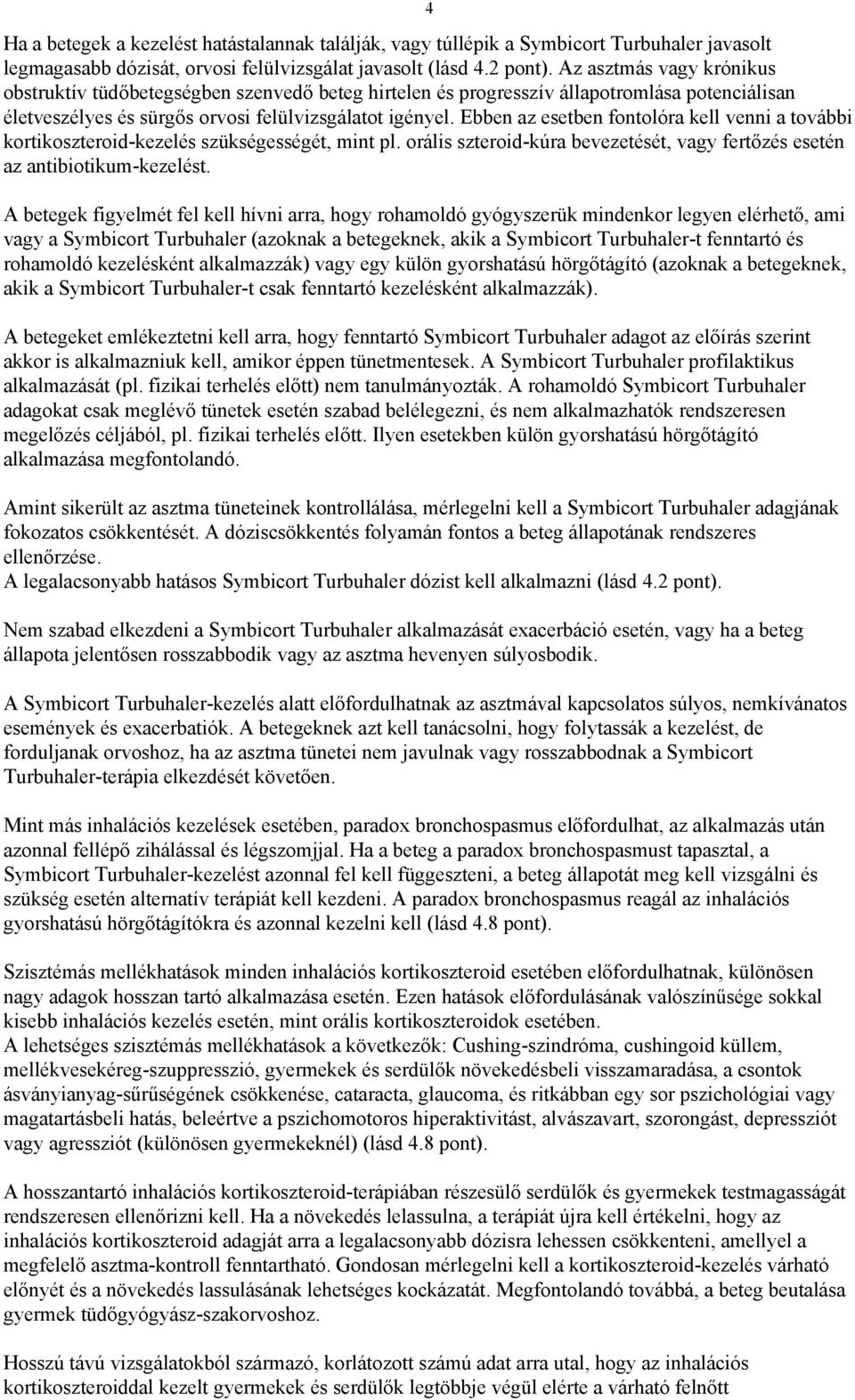 Ebben az esetben fontolóra kell venni a további kortikoszteroid-kezelés szükségességét, mint pl. orális szteroid-kúra bevezetését, vagy fertőzés esetén az antibiotikum-kezelést.