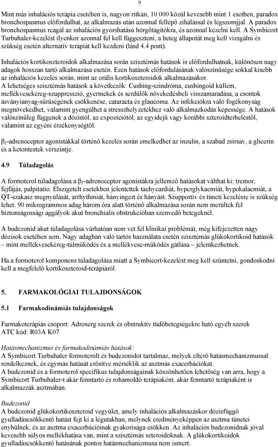 A Symbicort Turbuhaler-kezelést ilyenkor azonnal fel kell függeszteni, a beteg állapotát meg kell vizsgálni és szükség esetén alternatív terápiát kell kezdeni (lásd 4.4 pont).