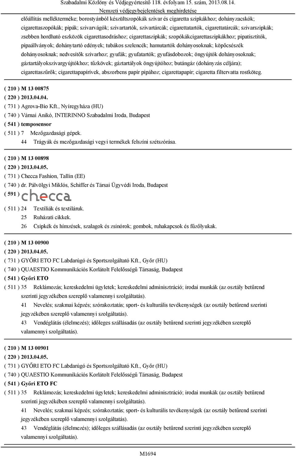 hamutartók dohányosoknak; köpőcsészék dohányosoknak; nedvesítők szivarhoz; gyufák; gyufatartók; gyufásdobozok; öngyújtók dohányosoknak; gáztartályokszivargyújtókhoz; tűzkövek; gáztartályok