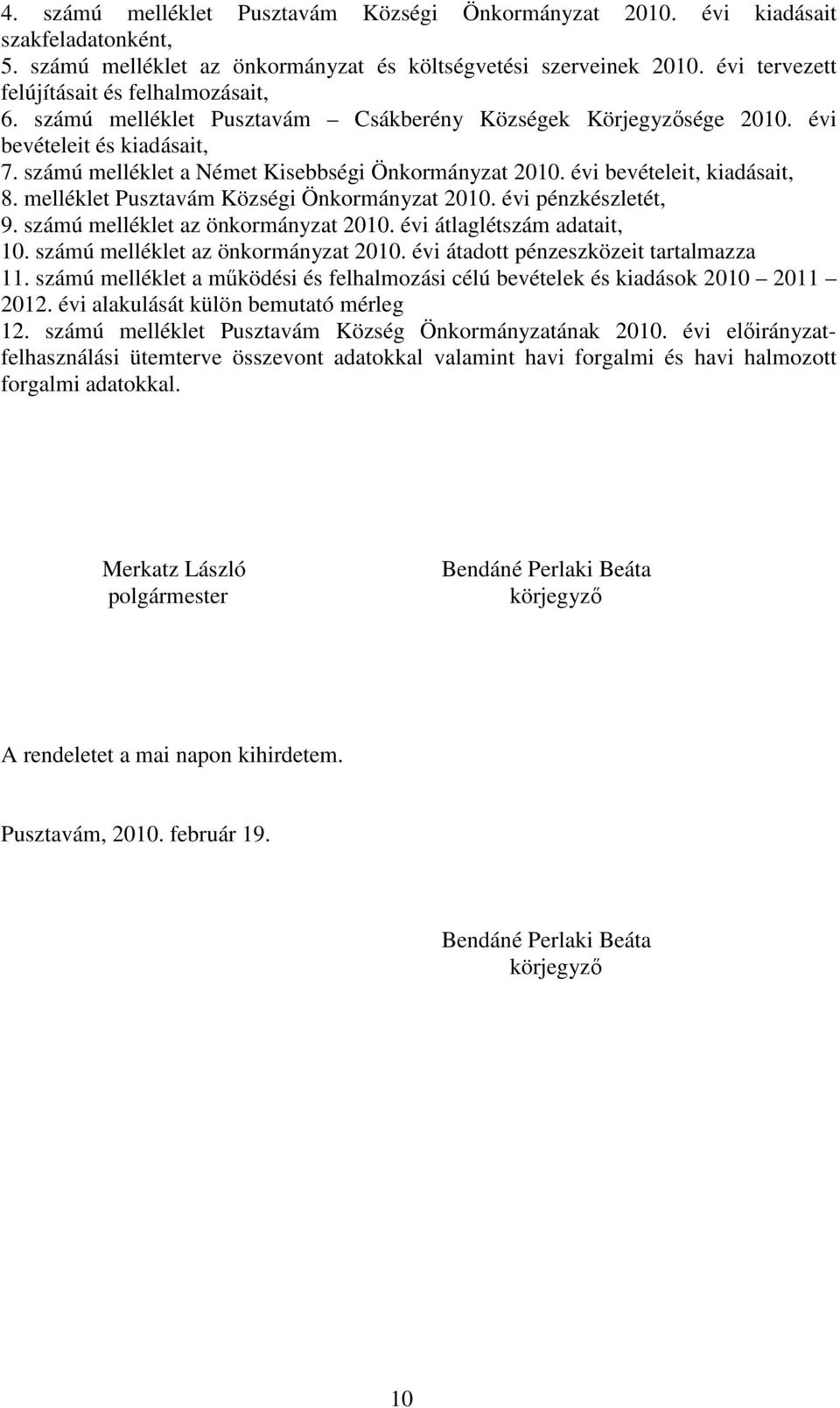 évi bevételeit, kiadásait, 8. melléklet Pusztavám Községi Önkormányzat 2010. évi pénzkészletét, 9. számú melléklet az önkormányzat 2010. évi átlaglétszám adatait, 10.