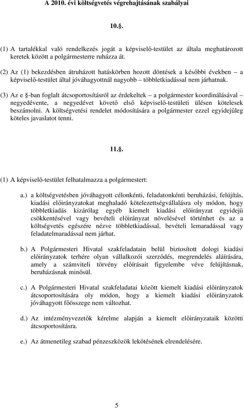 (3) Az e -ban foglalt átcsoportosításról az érdekeltek a polgármester koordinálásával negyedévente, a negyedévet követı elsı képviselı-testületi ülésen kötelesek beszámolni.