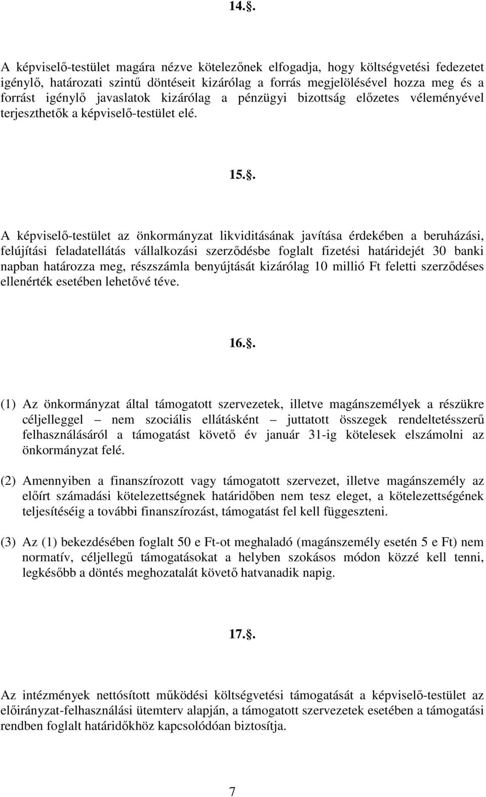 . A képviselı-testület az önkormányzat likviditásának javítása érdekében a beruházási, felújítási feladatellátás vállalkozási szerzıdésbe foglalt fizetési határidejét 30 banki napban határozza meg,