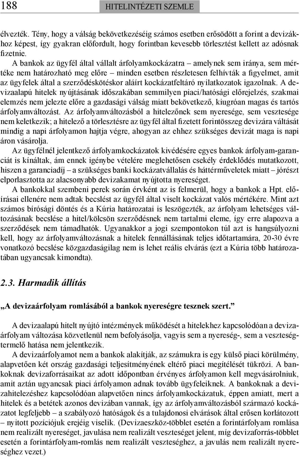 A bankok az ügyfél által vállalt árfolyamkockázatra amelynek sem iránya, sem mértéke nem határozható meg előre minden esetben részletesen felhívták a figyelmet, amit az ügyfelek által a