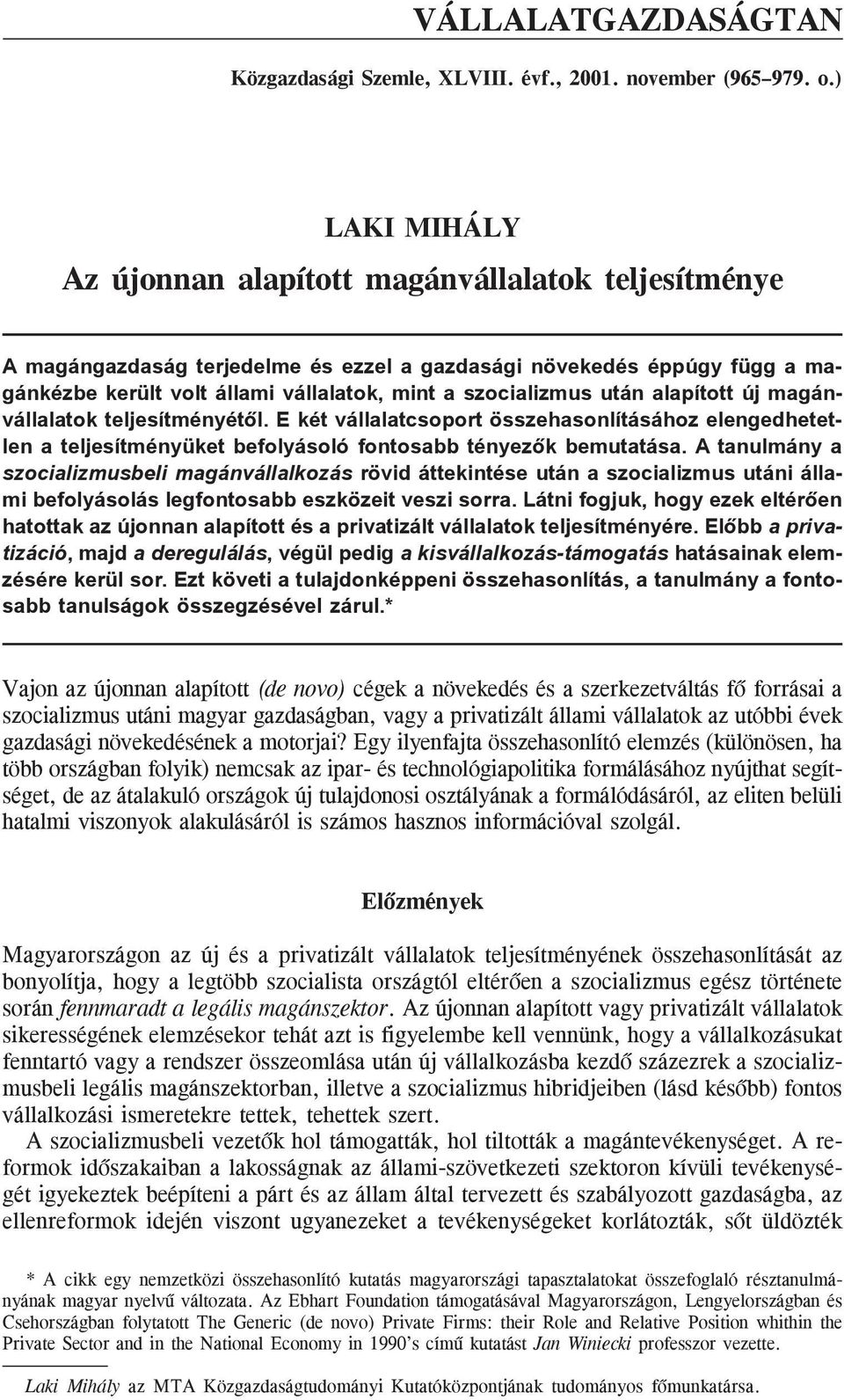 után alapított új magánvállalatok teljesítményétõl. E két vállalatcsoport összehasonlításához elengedhetetlen a teljesítményüket befolyásoló fontosabb tényezõk bemutatása.