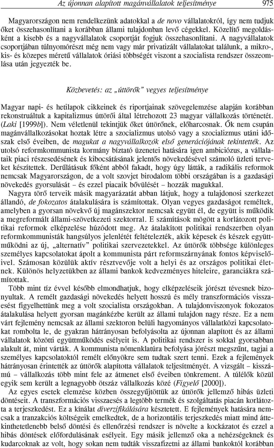 A nagyvállalatok csoportjában túlnyomórészt még nem vagy már privatizált vállalatokat találunk, a mikro-, kis- és közepes méretû vállalatok óriási többségét viszont a szocialista rendszer összeomlása