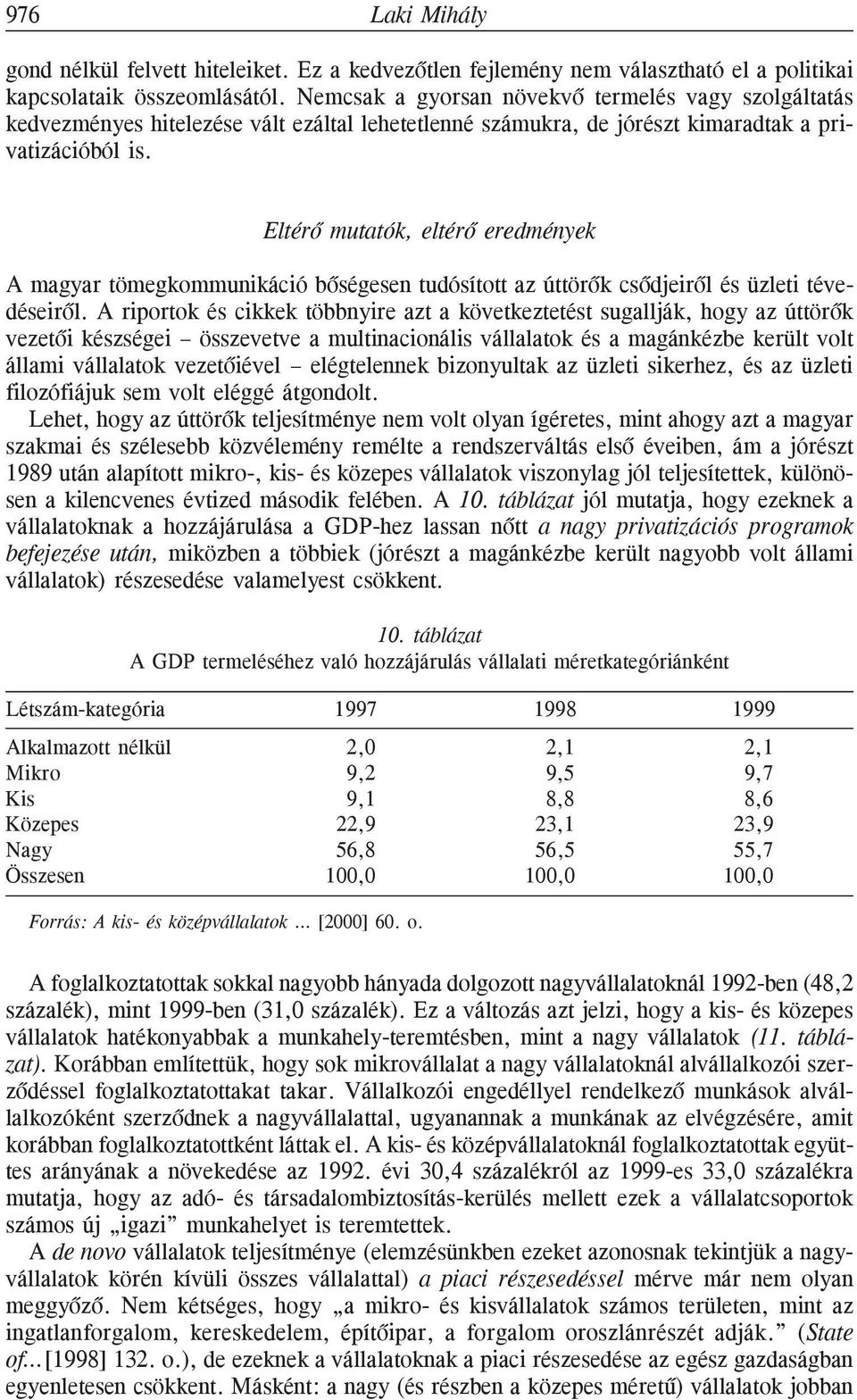 Eltérõ mutatók, eltérõ eredmények A magyar tömegkommunikáció bõségesen tudósított az úttörõk csõdjeirõl és üzleti tévedéseirõl.