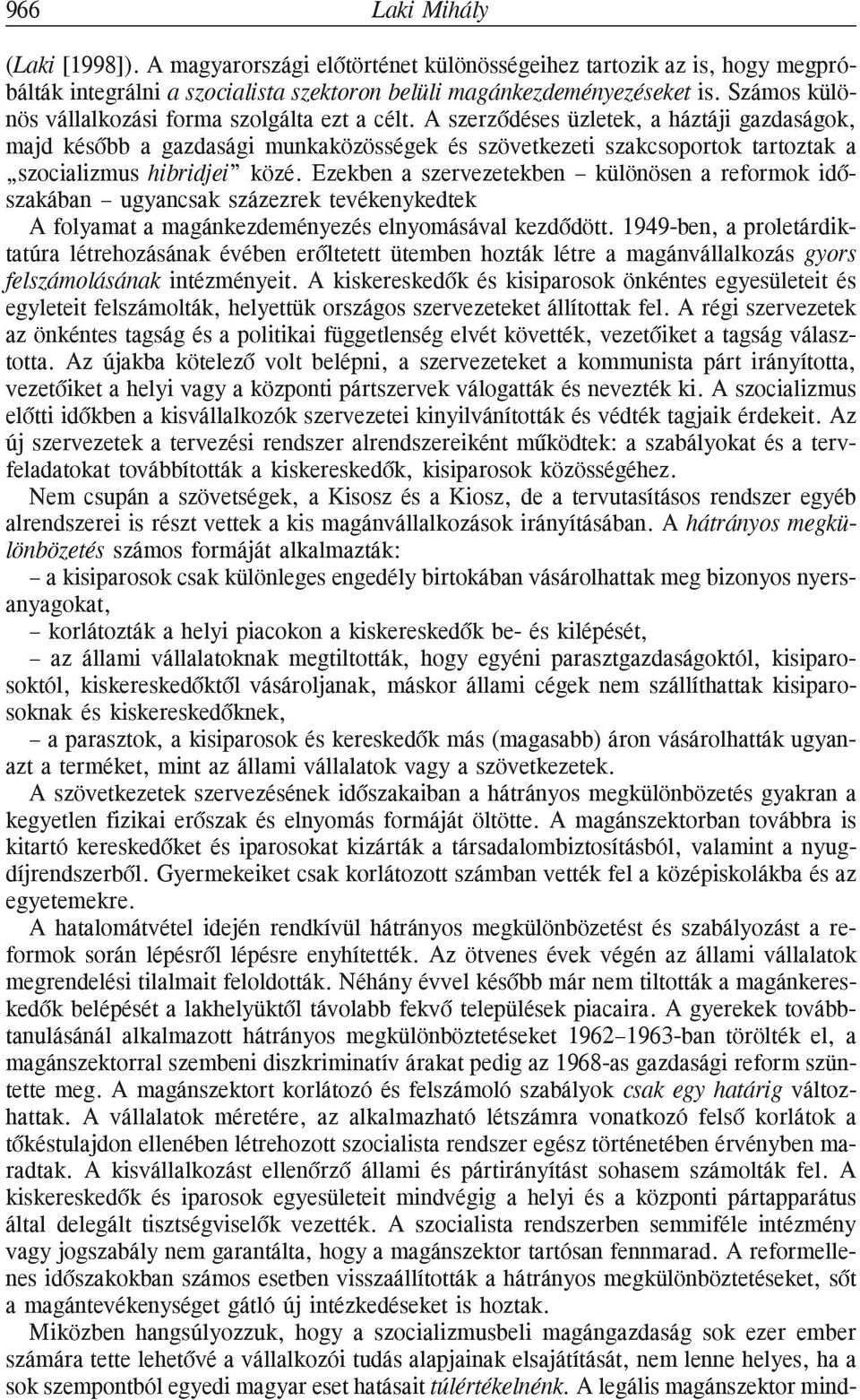 A szerzõdéses üzletek, a háztáji gazdaságok, majd késõbb a gazdasági munkaközösségek és szövetkezeti szakcsoportok tartoztak a szocializmus hibridjei közé.