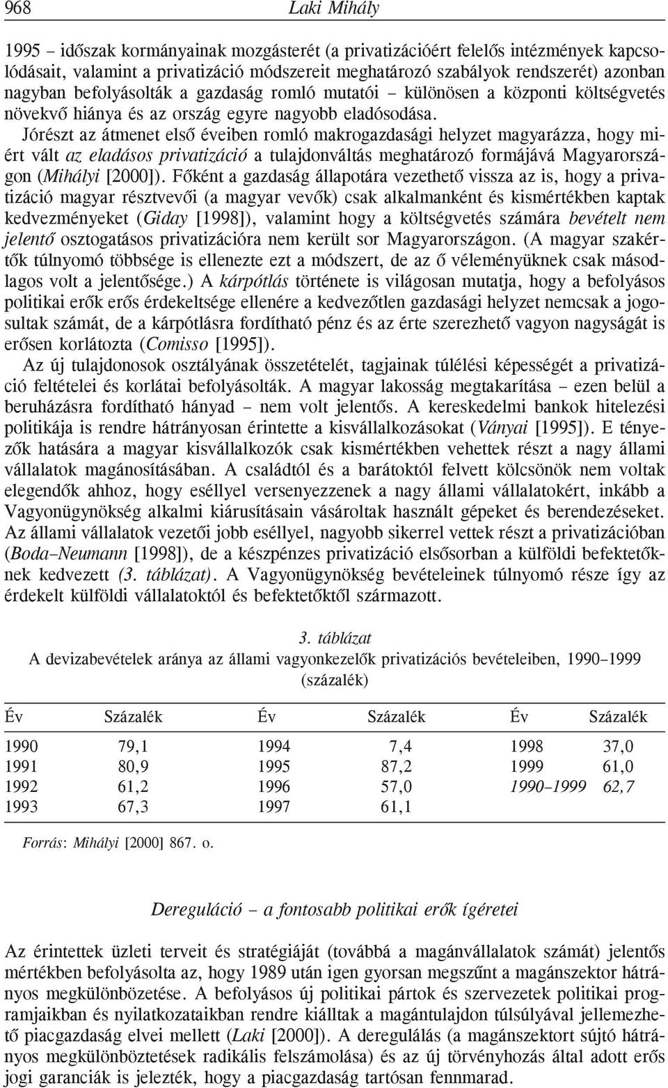 Jórészt az átmenet elsõ éveiben romló makrogazdasági helyzet magyarázza, hogy miért vált az eladásos privatizáció a tulajdonváltás meghatározó formájává Magyarországon (Mihályi [2000]).