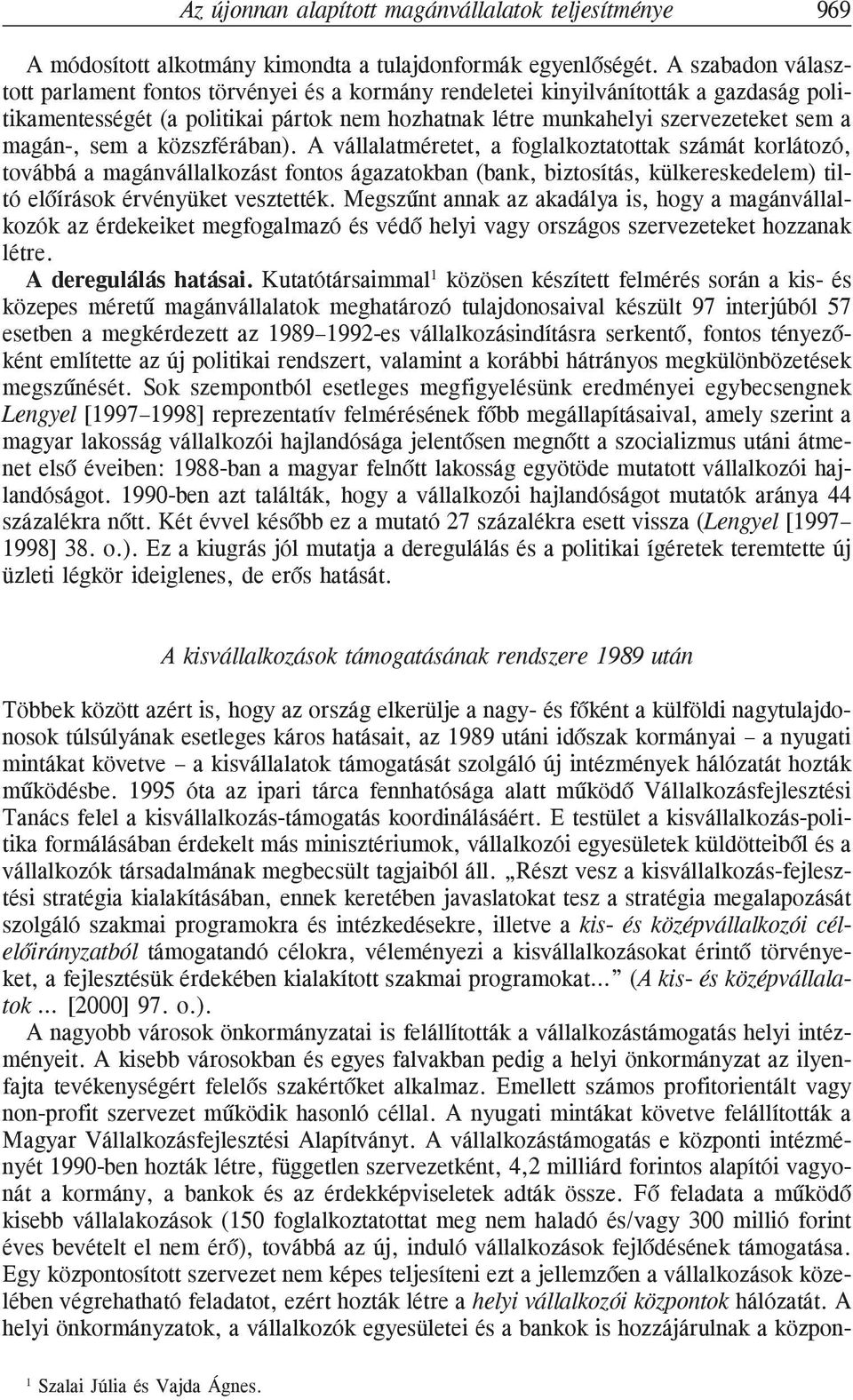 sem a közszférában). A vállalatméretet, a foglalkoztatottak számát korlátozó, továbbá a magánvállalkozást fontos ágazatokban (bank, biztosítás, külkereskedelem) tiltó elõírások érvényüket vesztették.