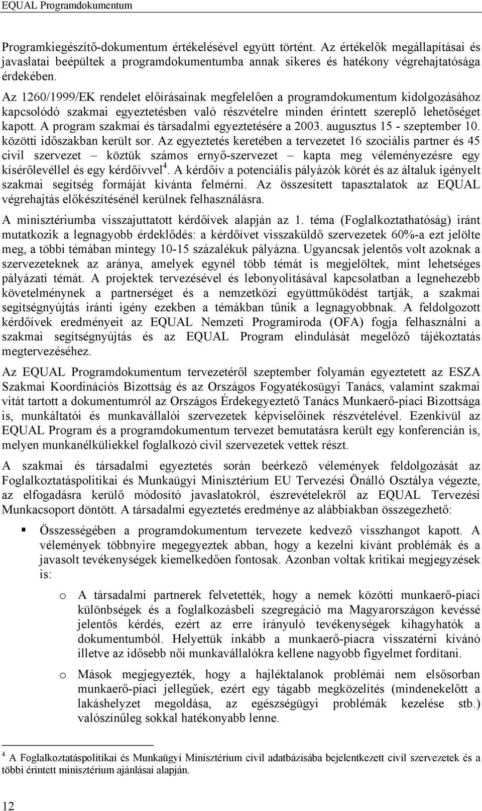 A program szakmai és társadalmi egyeztetésére a 2003. augusztus 15 - szeptember 10. közötti időszakban került sor.