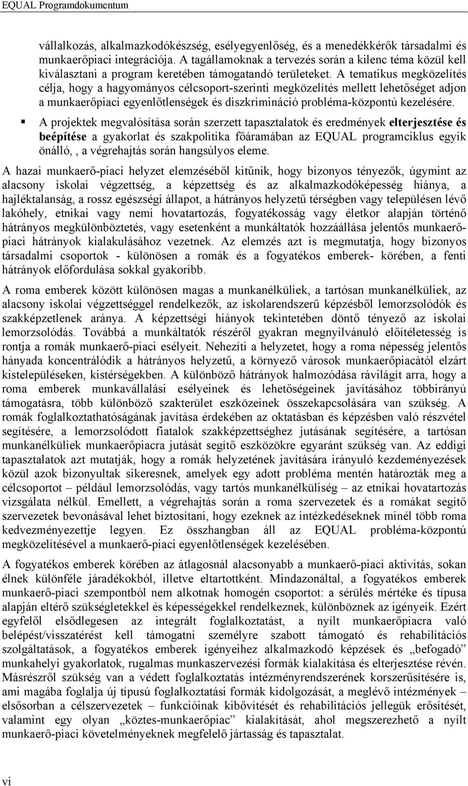 A tematikus megközelítés célja, hogy a hagyományos célcsoport-szerinti megközelítés mellett lehetőséget adjon a munkaerőpiaci egyenlőtlenségek és diszkrimináció probléma-központú kezelésére.