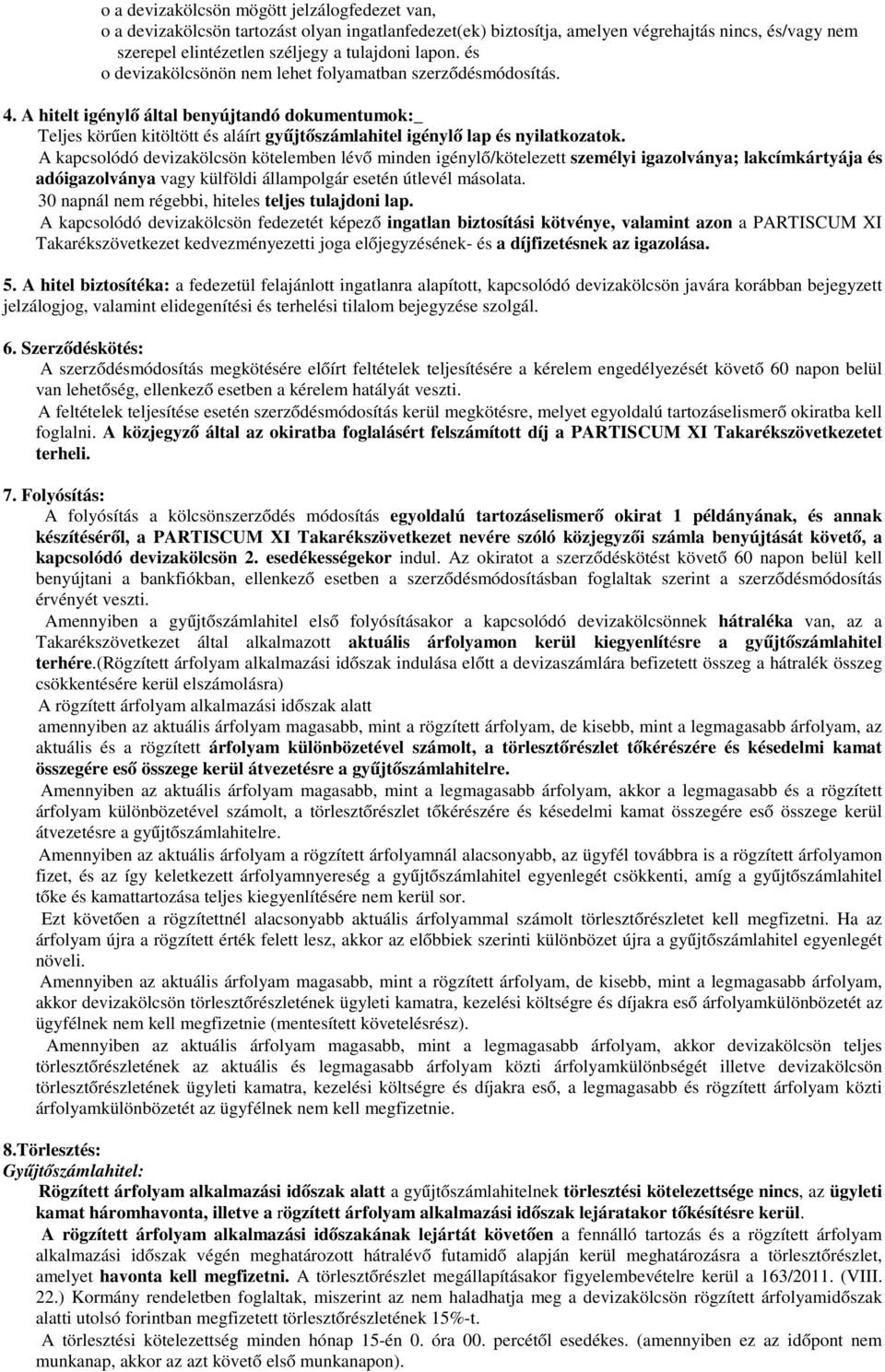 A kapcsolódó devizakölcsön kötelemben lévő minden igénylő/kötelezett személyi igazolványa; lakcímkártyája és adóigazolványa vagy külföldi állampolgár esetén útlevél másolata.