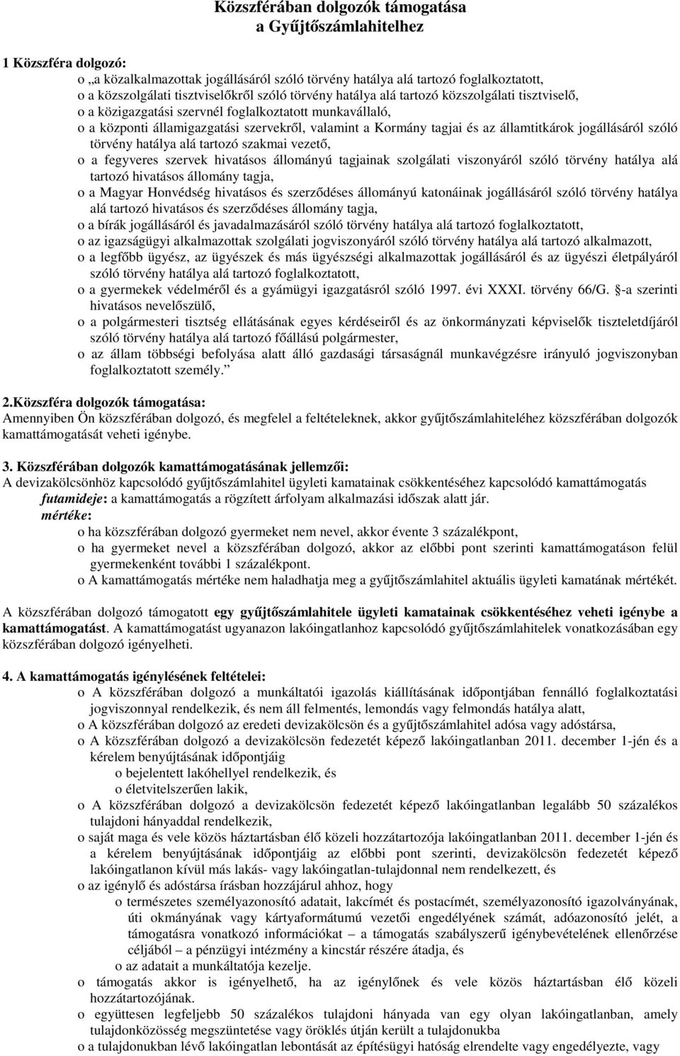 államtitkárok jogállásáról szóló törvény hatálya alá tartozó szakmai vezető, o a fegyveres szervek hivatásos állományú tagjainak szolgálati viszonyáról szóló törvény hatálya alá tartozó hivatásos