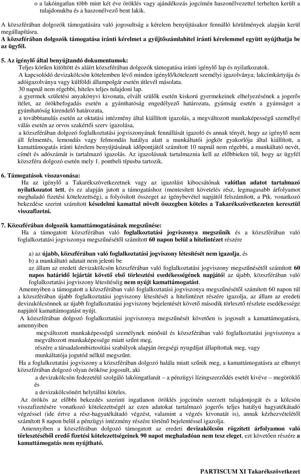 A közszférában dolgozók támogatása iránti kérelmet a gyűjtőszámlahitel iránti kérelemmel együtt nyújthatja be az ügyfél. 5.