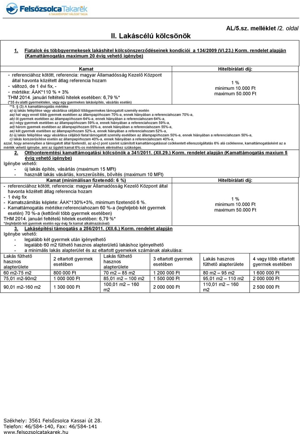 referencia hozam 1 % - változó, de 1 évi fix, - minimum 10.000 Ft - mértéke: ÁAK*110 % + 3% maximum 50.000 Ft THM 2014.