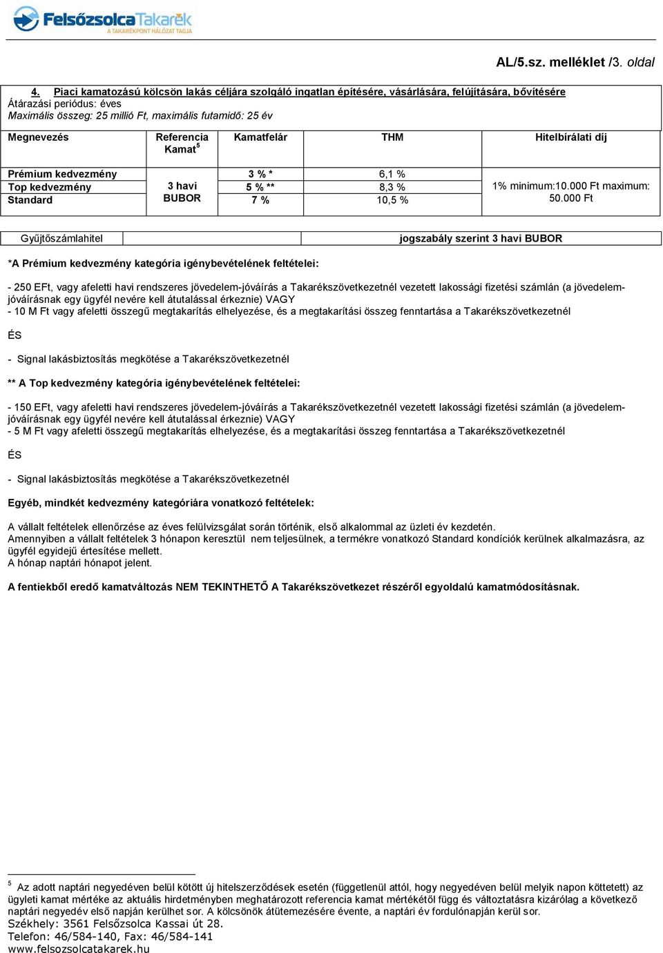 000 Ft Gyűjtőszámlahitel jogszabály szerint 3 havi BUBOR *A Prémium kedvezmény kategória igénybevételének feltételei: - 250 EFt, vagy afeletti havi rendszeres jövedelem-jóváírás a