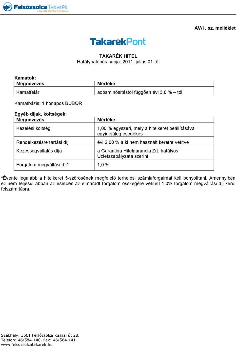 Rendelkezésre tartási díj Kezességvállalás díja Mértéke Forgalom megváltási díj* 1,0 % 1,00 % egyszeri, mely a hitelkeret beállításával egyidejűleg esedékes évi 2,00 % a ki nem