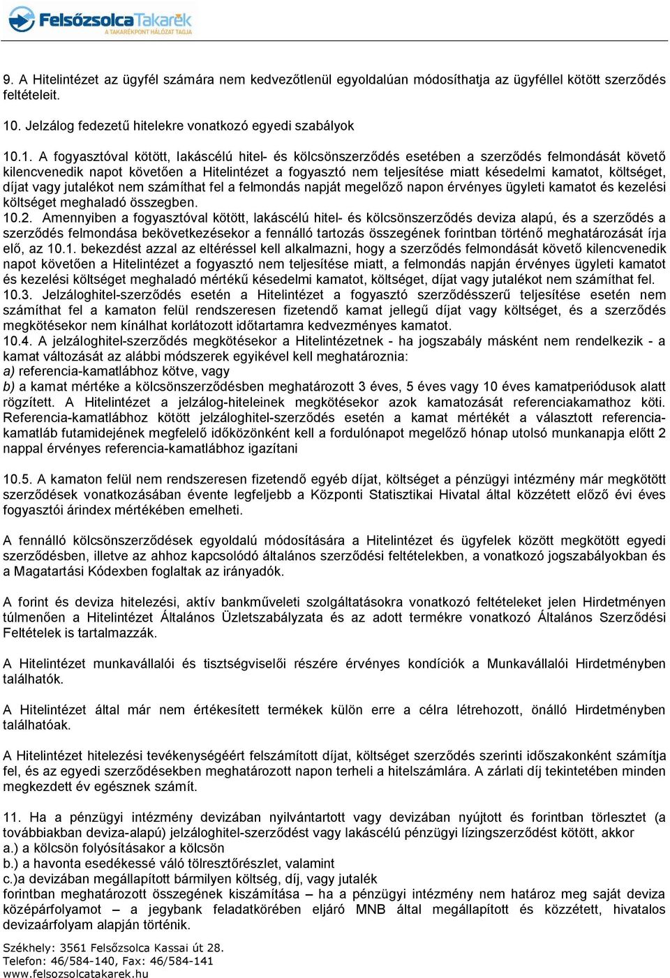 .1. A fogyasztóval kötött, lakáscélú hitel- és kölcsönszerződés esetében a szerződés felmondását követő kilencvenedik napot követően a Hitelintézet a fogyasztó nem teljesítése miatt késedelmi