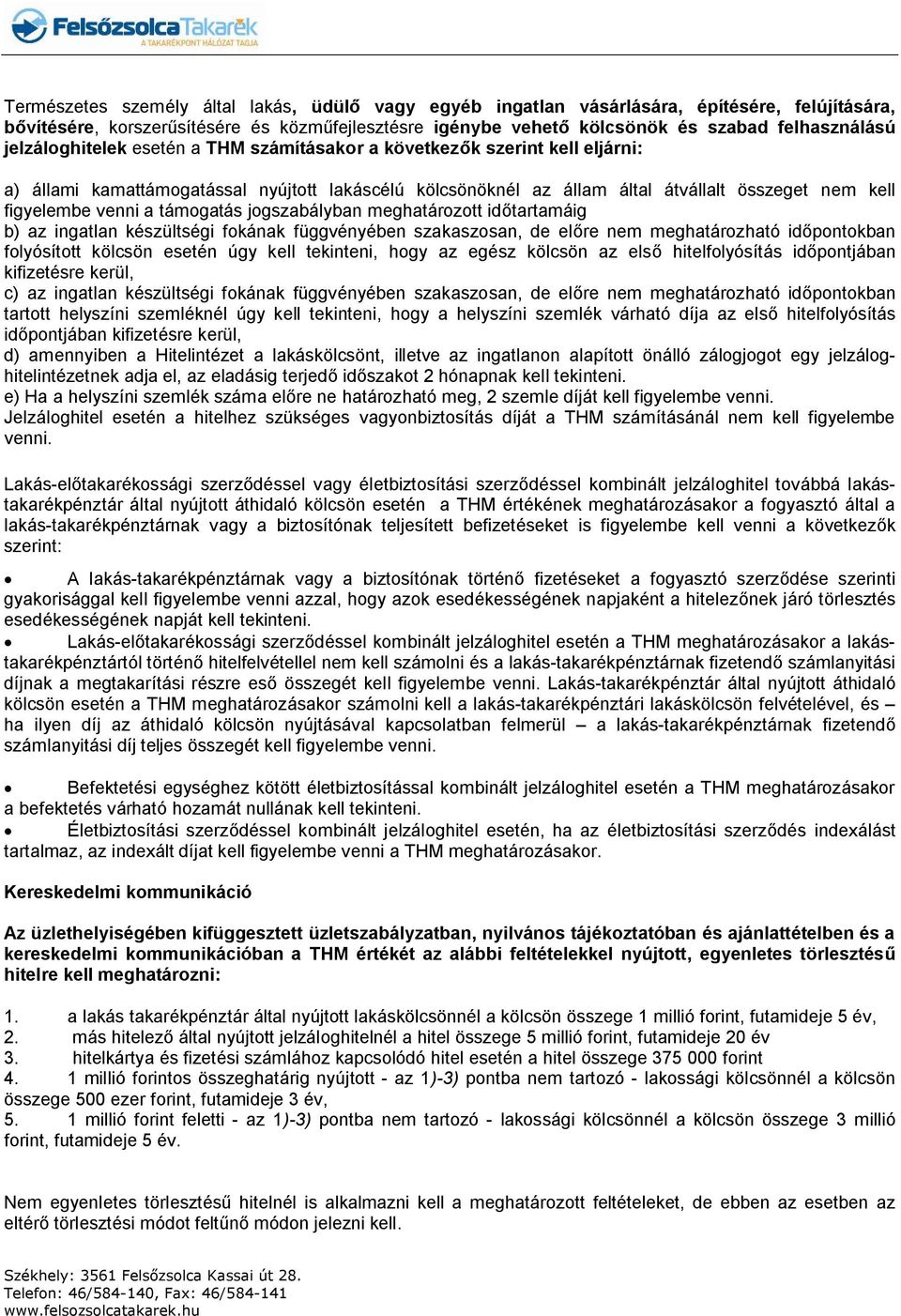 támogatás jogszabályban meghatározott időtartamáig b) az ingatlan készültségi fokának függvényében szakaszosan, de előre nem meghatározható időpontokban folyósított kölcsön esetén úgy kell tekinteni,