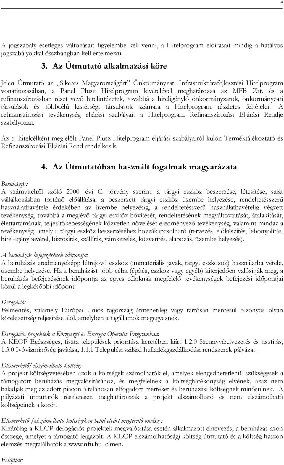 Zrt. és a refinanszírozásban részt vevő hitelintézetek, továbbá a hiteligénylő önkormányzatok, önkormányzati társulások és többcélú kistérségi társulások számára a Hitelprogram részletes feltételeit.