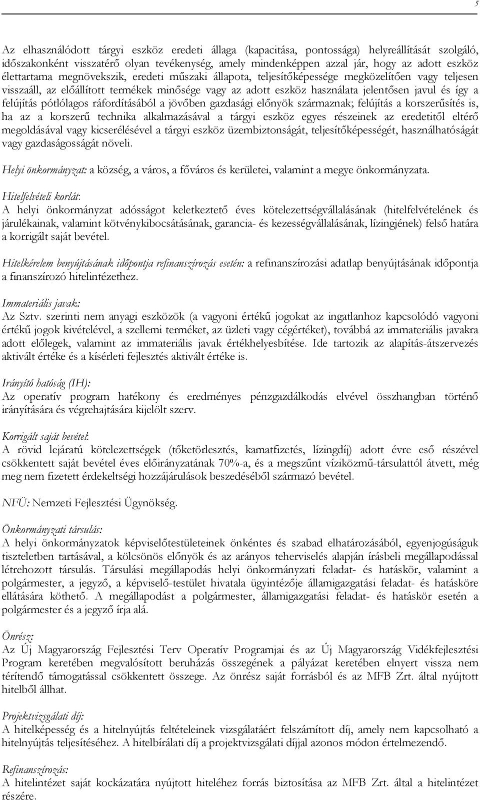 a felújítás pótlólagos ráfordításából a jövőben gazdasági előnyök származnak; felújítás a korszerűsítés is, ha az a korszerű technika alkalmazásával a tárgyi eszköz egyes részeinek az eredetitől