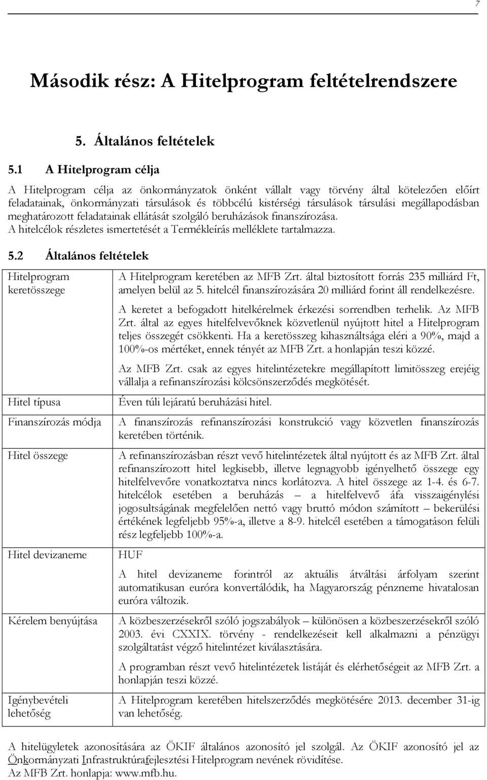 megállapodásban meghatározott feladatainak ellátását szolgáló beruházások finanszírozása. A hitelcélok részletes ismertetését a Termékleírás melléklete tartalmazza. 5.