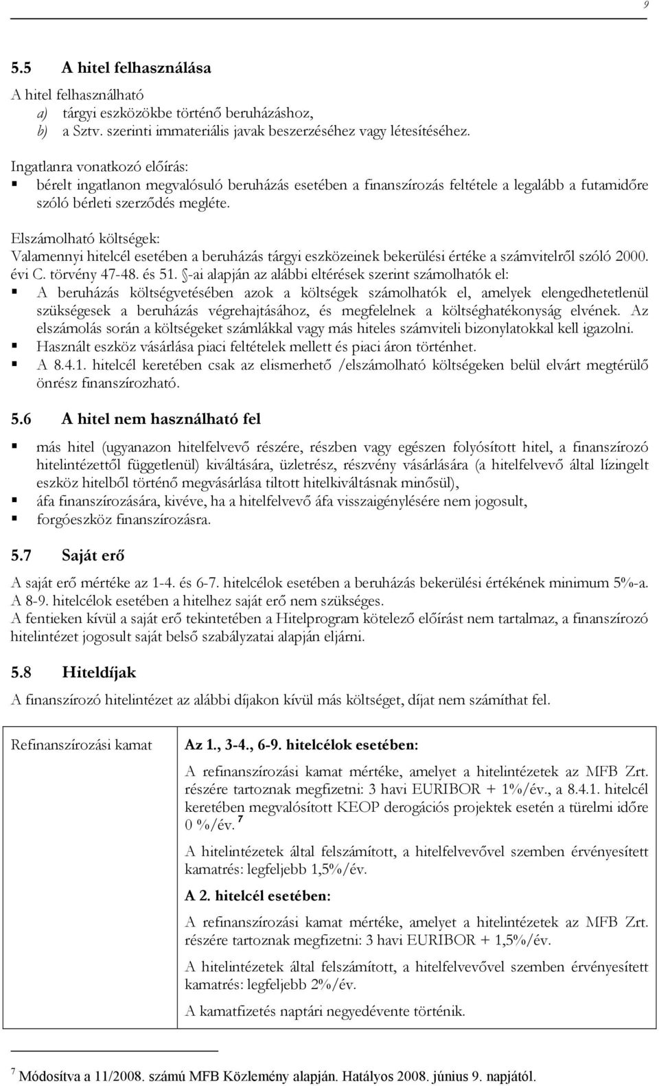 Elszámolható költségek: Valamennyi hitelcél esetében a beruházás tárgyi eszközeinek bekerülési értéke a számvitelről szóló 2000. évi C. törvény 47-48. és 51.