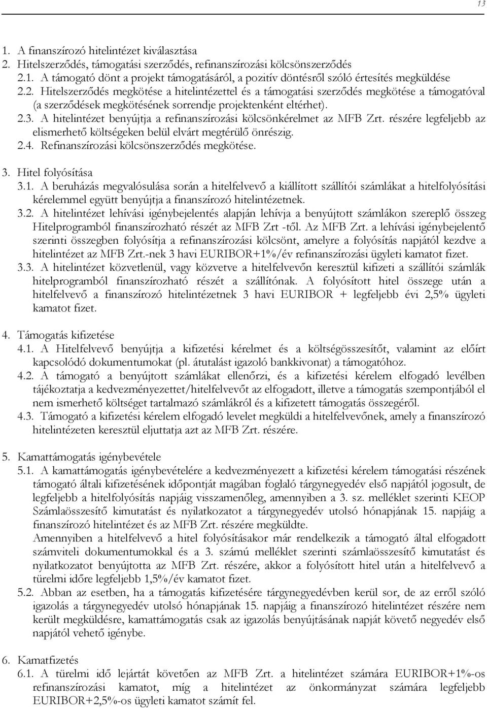 A hitelintézet benyújtja a refinanszírozási kölcsönkérelmet az MFB Zrt. részére legfeljebb az elismerhető költségeken belül elvárt megtérülő önrészig. 2.4. Refinanszírozási kölcsönszerződés megkötése.