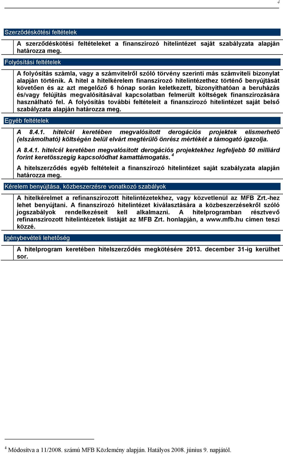 A hitel a hitelkérelem finanszírozó hitelintézethez történő benyújtását követően és az azt megelőző 6 hónap során keletkezett, bizonyíthatóan a beruházás és/vagy felújítás megvalósításával